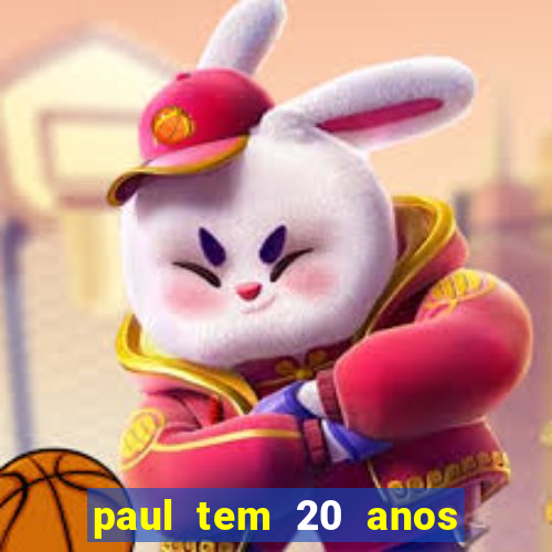 paul tem 20 anos de idade. a idade dele