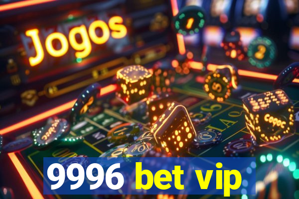 9996 bet vip