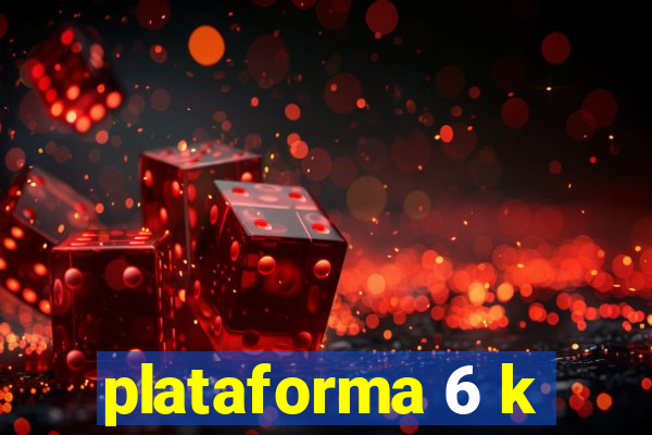 plataforma 6 k