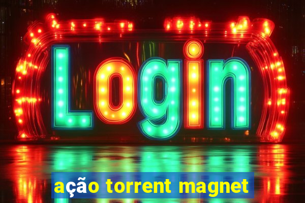 ação torrent magnet