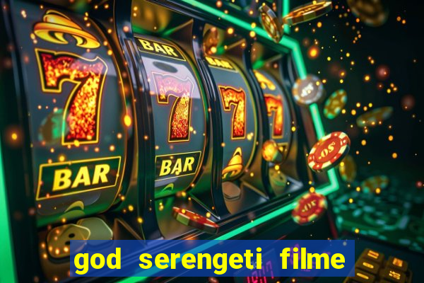 god serengeti filme completo dublado