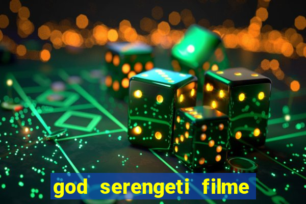 god serengeti filme completo dublado