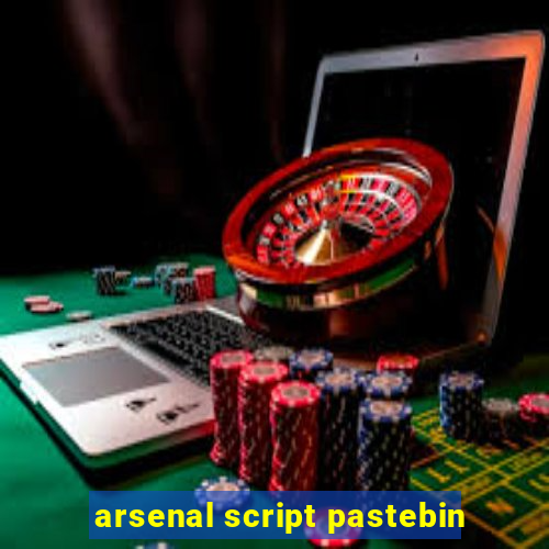 arsenal script pastebin