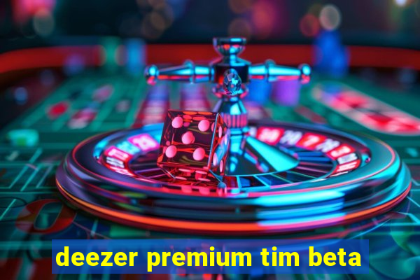 deezer premium tim beta