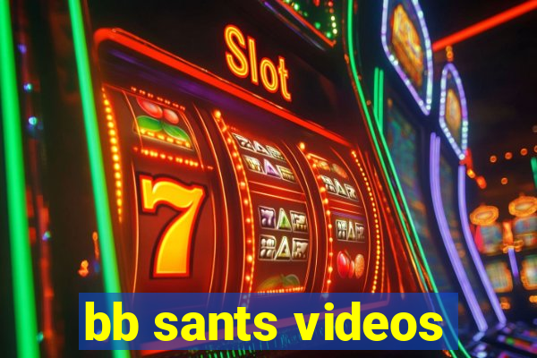 bb sants videos