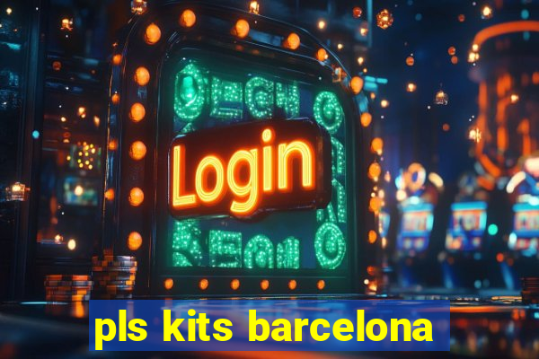 pls kits barcelona