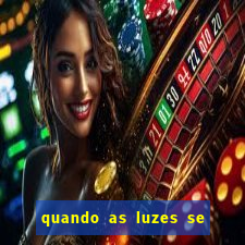 quando as luzes se apagam redecanais