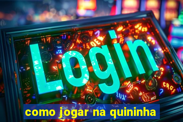 como jogar na quininha