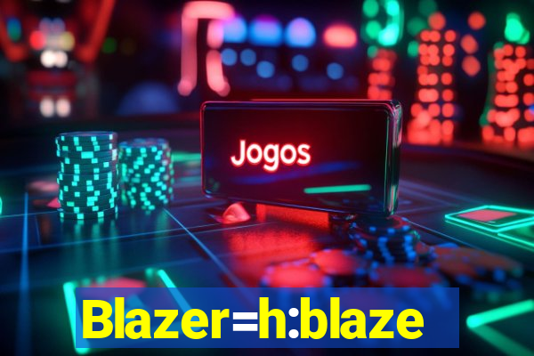 Blazer=h:blaze