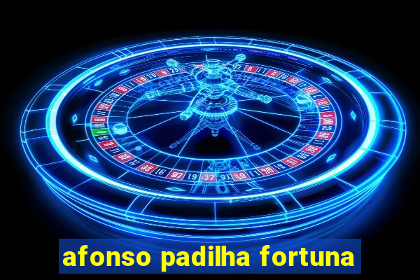 afonso padilha fortuna