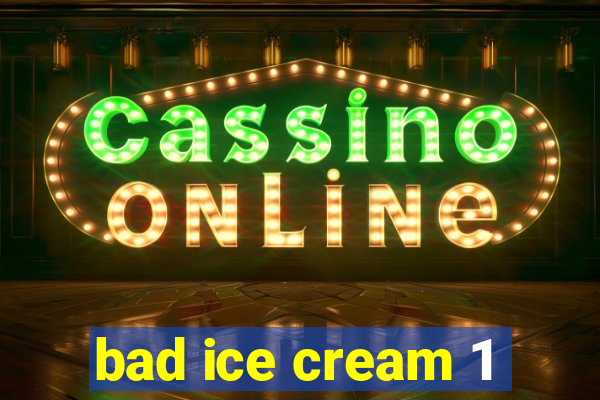 bad ice cream 1