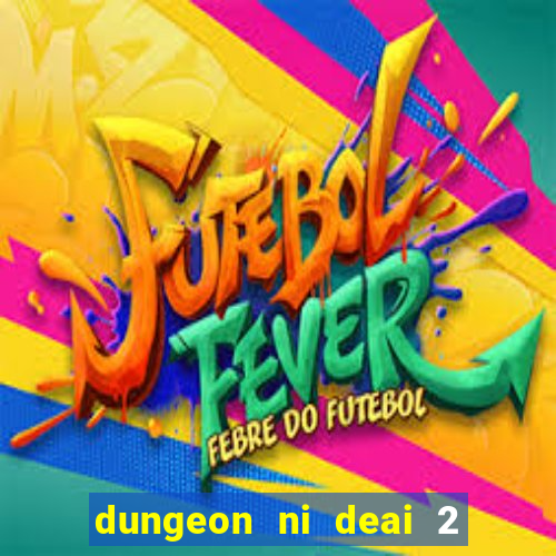 dungeon ni deai 2 temporada dublado meus animes