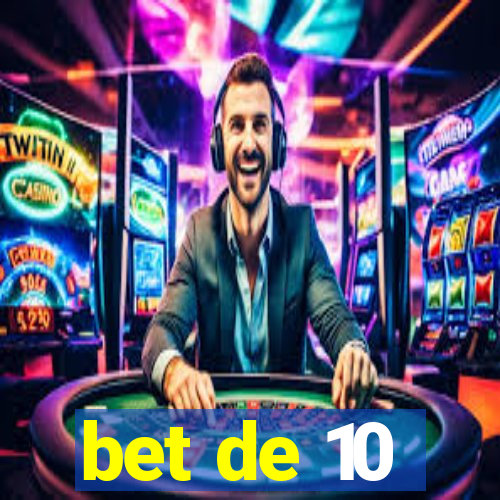 bet de 10