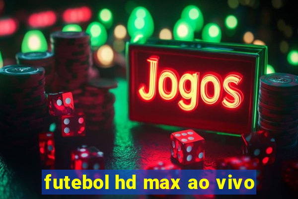 futebol hd max ao vivo