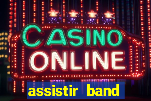 assistir band online ao vivo gratis