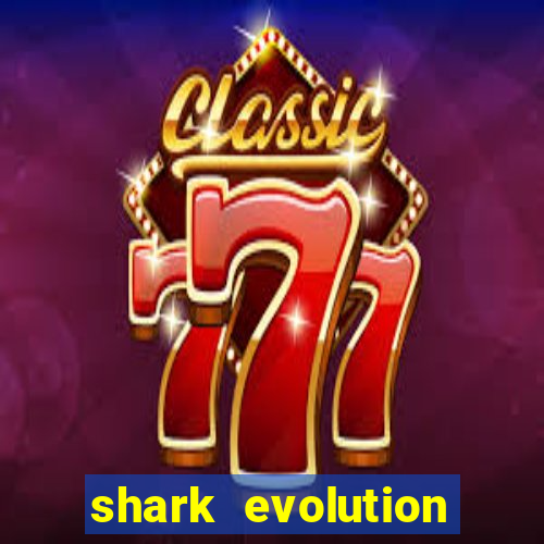 shark evolution dinheiro infinito