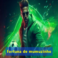 fortuna de mumuzinho