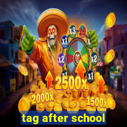 tag after school