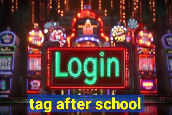 tag after school