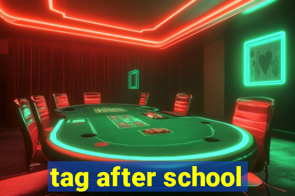 tag after school