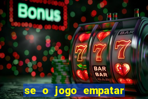 se o jogo empatar hoje quem ganha