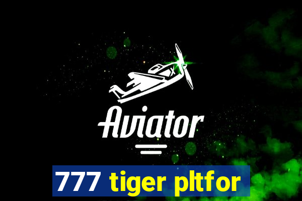 777 tiger pltfor