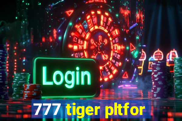 777 tiger pltfor