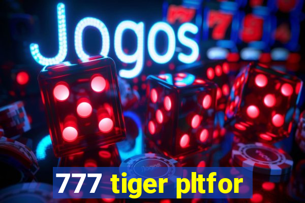 777 tiger pltfor