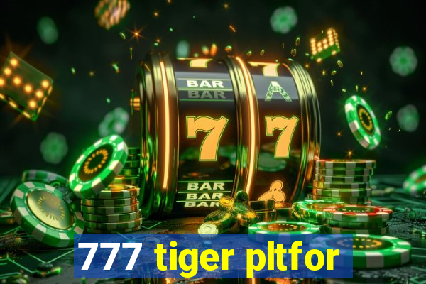 777 tiger pltfor