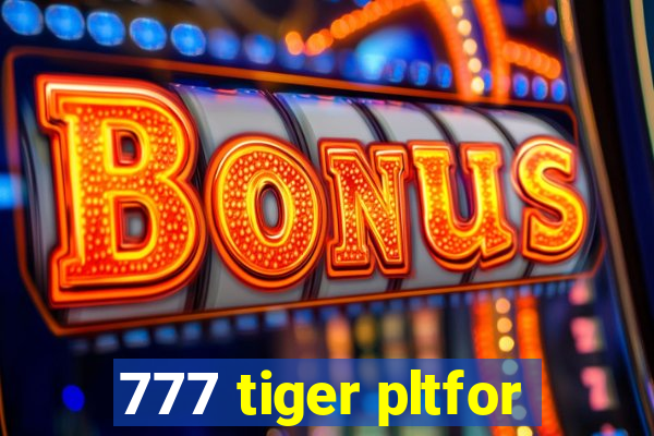 777 tiger pltfor