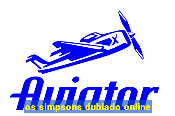 os simpsons dublado online