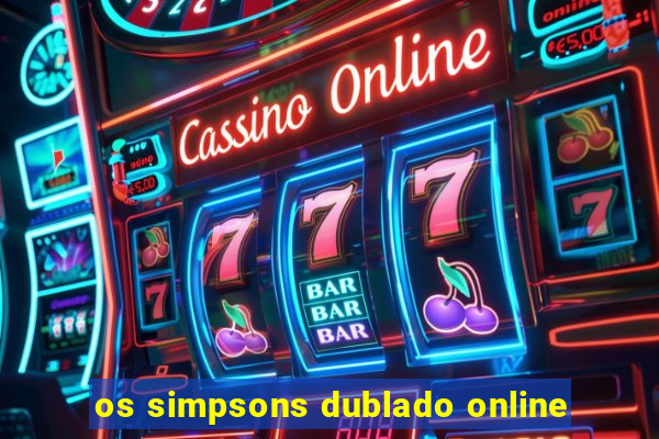 os simpsons dublado online