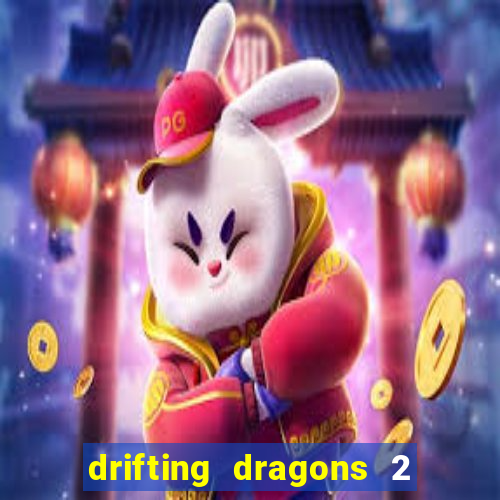 drifting dragons 2 temporada drifting dragons vai ter