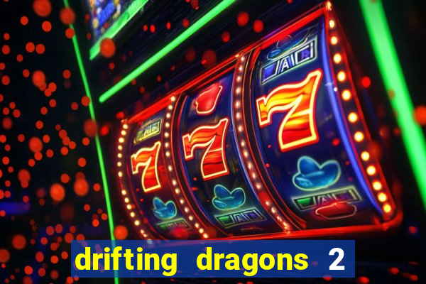 drifting dragons 2 temporada drifting dragons vai ter