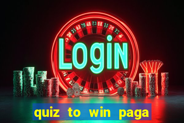 quiz to win paga mesmo quiz paga mesmo