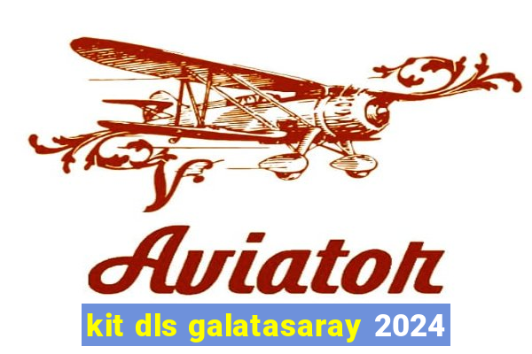 kit dls galatasaray 2024