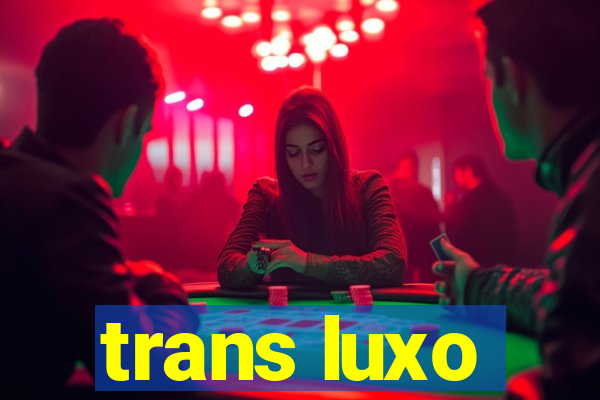 trans luxo