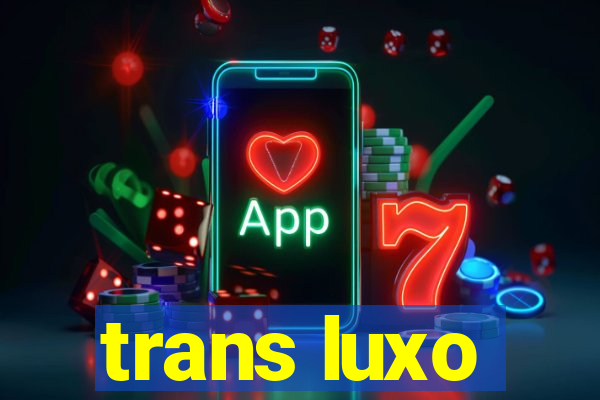 trans luxo