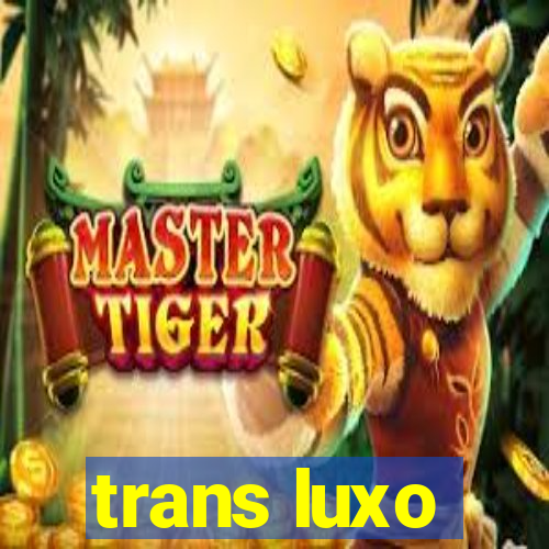 trans luxo