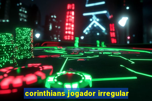 corinthians jogador irregular