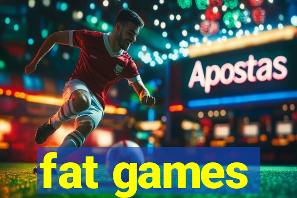 fat games