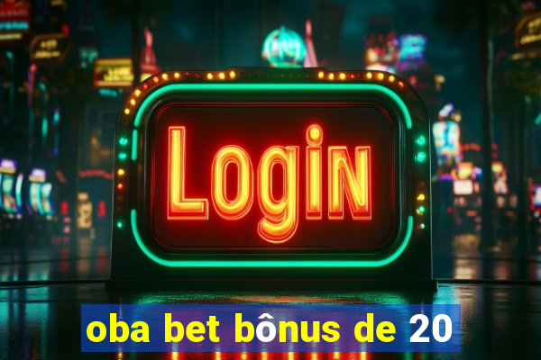 oba bet bônus de 20