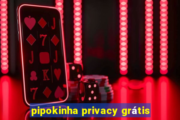 pipokinha privacy grátis