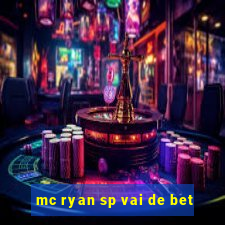 mc ryan sp vai de bet