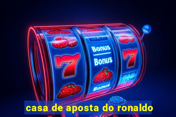 casa de aposta do ronaldo