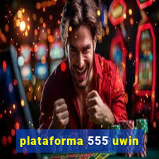 plataforma 555 uwin