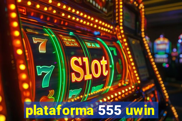 plataforma 555 uwin