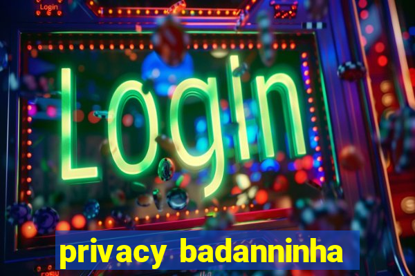 privacy badanninha