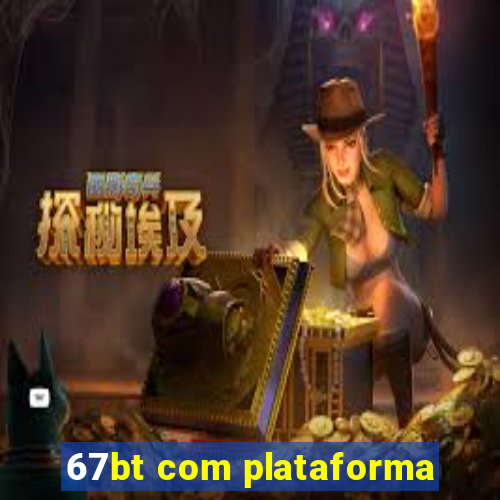 67bt com plataforma