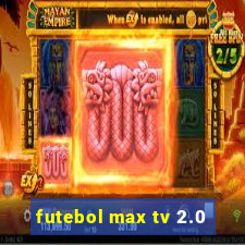 futebol max tv 2.0